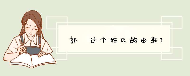 郭 这个姓氏的由来？